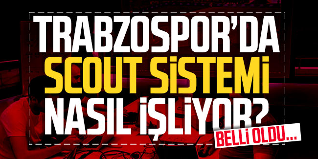 Trabzonspor'da scout sistemi nasıl işliyor?