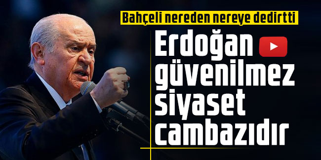Bahçeli nereden nereye dedirtti: Erdoğan güvenilmez siyaset cambazıdır