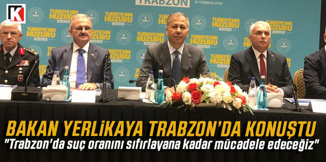 İçişleri bakalı Ali Yerlikaya "Trabzon'da suç oranını sıfırlayana kadar mücadele edeceğiz"