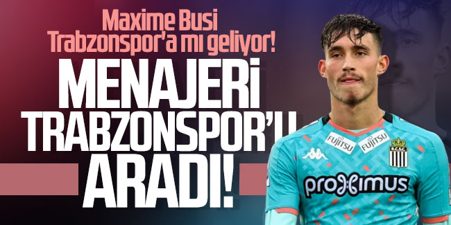 Maxime Busi Trabzonspor'a mı geliyor! Menajeri Trabzonspor’u aradı!