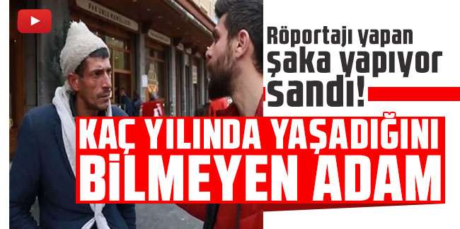 Röportajı yapan şaka yapıyor sandı! Kaç yılında yaşadığını bilmeyen adam