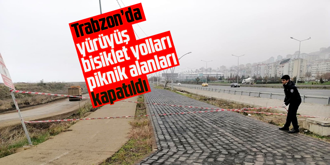Trabzon'da yürüyüş, bisiklet yolları ve piknik alanları kapatıldı