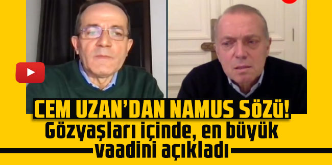 Cem Uzan'dan namus sözü! Gözyaşları içinde, en büyük vaadini açıkladı