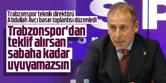 Abdullah Avcı: Trabzonspor'dan teklif alırsan sabaha kadar uyuyamazsın