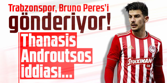 Trabzonspor, Bruno Peres’i gönderiyor! Thanasis Androutsos iddiası...
