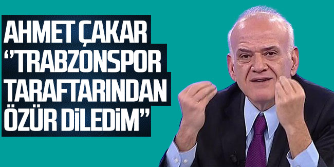 Ahmet Çakar ''Trabzonspor taraftarlarından özür diledim''