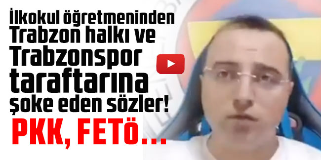 İlkokul öğretmeninden Trabzon halkı ve Trabzonspor taraftarına şoke eden sözler: PKK, FETÖ...
