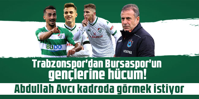 Trabzonspor'dan Bursaspor'un gençlerine hücum! Abdullah Avcı kadroda görmek istiyor