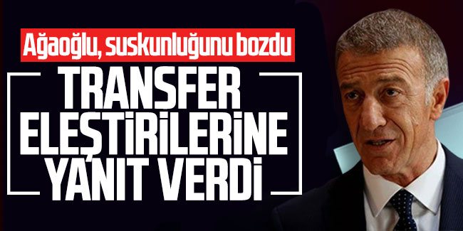 Ağaoğlu'ndan transfer eleştirilerine yanıt!