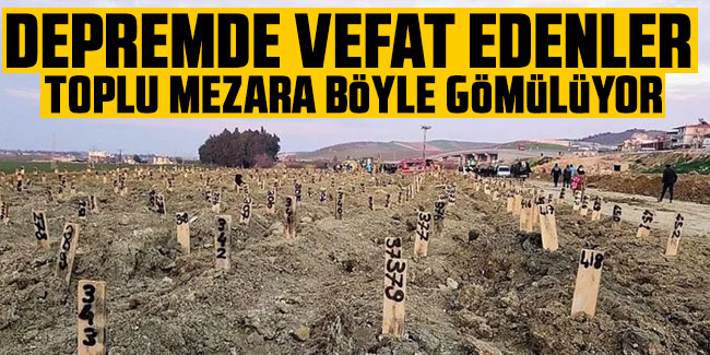 Hatay'da depremde vefat edenler toplu mezara böyle gömülüyor