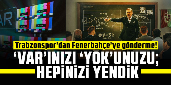 Trabzonspor'dan Fenerbahçe'ye gönderme! Var'ınızı 'Yok'unuzu; Hepinizi yendik