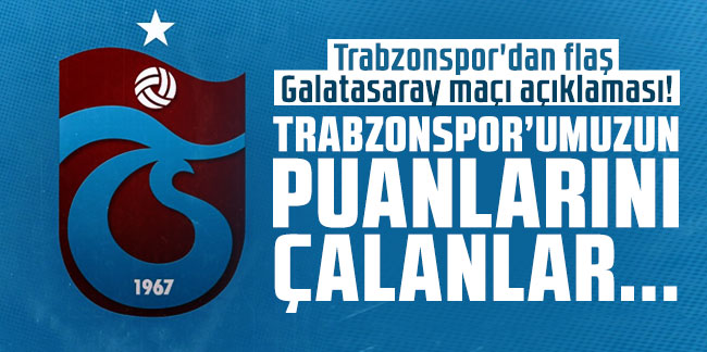Trabzonspor'dan flaş Galatasaray maçı açıklaması! "Trabzonspor'umuzun puanlarını çalanlar..."