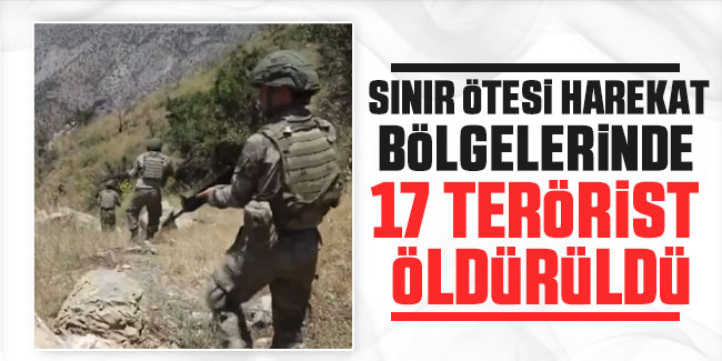 Sınır ötesi harekat bölgelerinde 17 terörist öldürüldü