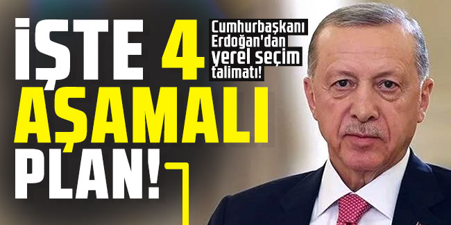 Cumhurbaşkanı Erdoğan'dan yerel seçim talimatı! İşte 4 aşamalı plan