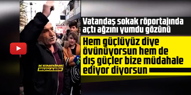 Vatandaş sokak röportajında açtı ağzını yumdu gözünü: Hem güçlüyüz diye övünüyorsun hem de dış güçler bize müdahale ediyor diyorsun