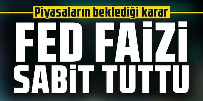 FED faiz kararını açıkladı!