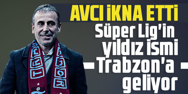 Avcı ikna etti! Süper Lig'in yıldız ismi Trabzon'a geliyor
