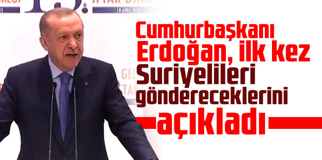 Tam 1 ay önce göndermeyeceğiz demişti! Cumhurbaşkanı Erdoğan, ilk kez Suriyelileri göndereceklerini açıkladı!