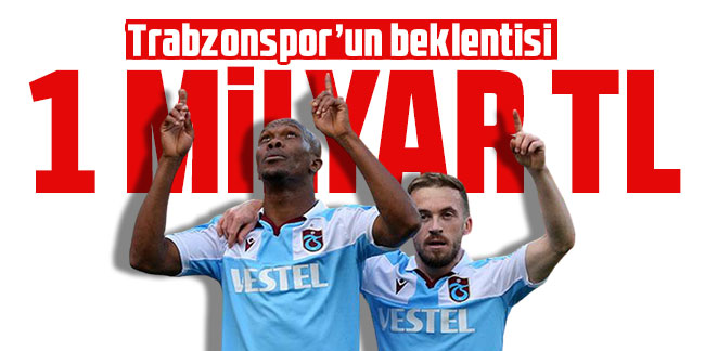 Trabzonspor’un beklentisi 1 milyar TL