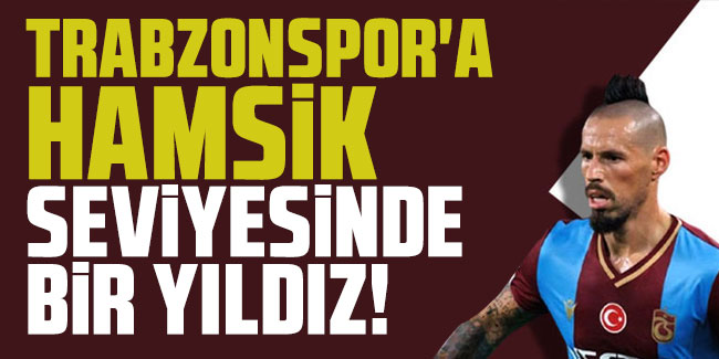 Trabzonspor'a Hamsik seviyesinde bir yıldız!