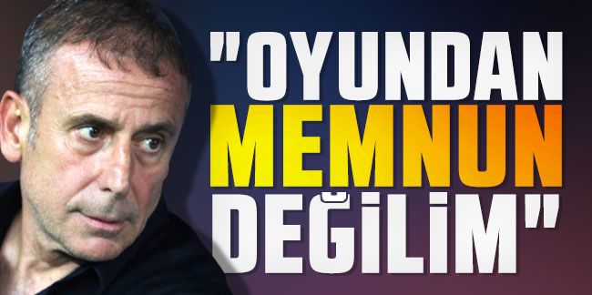 Abdullah Avcı: "Oyundan memnun değilim"