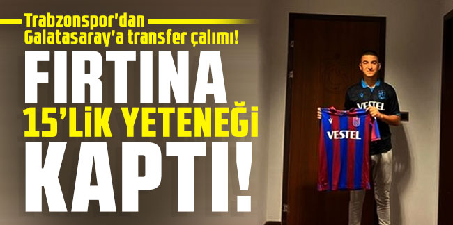Trabzonspor'dan Galatasaray'a transfer çalımı! Fırtına 15'lik yeteneği kaptı!
