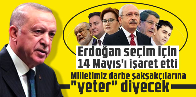 Erdoğan seçim için 14 Mayıs'ı işaret etti: Milletimiz darbe şakşakçılarına "yeter" diyecek