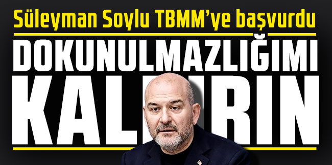 Süleyman Soylu TBMM’ye başvurdu: Dokunulmazlığımı kaldırın