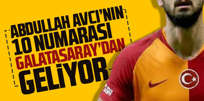 Avcı'nın 10 numarası Galatasaray'dan geliyor!