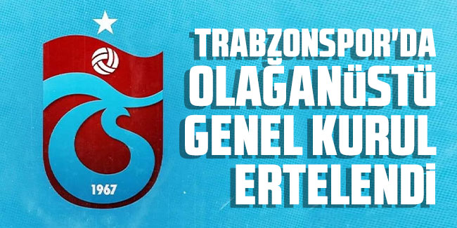 Trabzonspor'da Olağanüstü Genel Kurul ertelendi