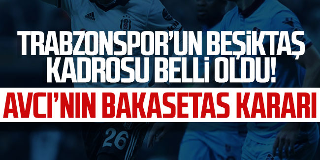 Trabzonspor'un Beşiktaş kadrosu açıklandı! 