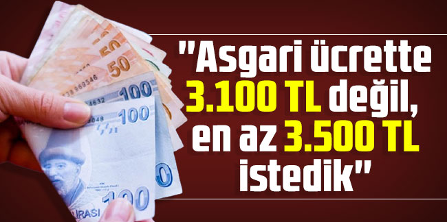 TİSK: ''Asgari ücrette 3.100 TL değil, en az 3.500 TL istedik''