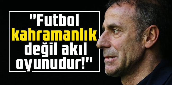 Abdullah Avcı: ''Futbol kahramanlık değil akıl oyunudur!''