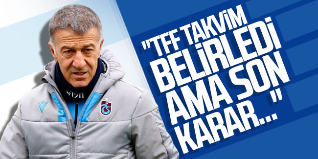 Ahmet Ağaoğlu: ''TFF takvim belirledi ama son karar...''