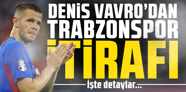  Denis Vavro'dan Trabzonspor itirafı!