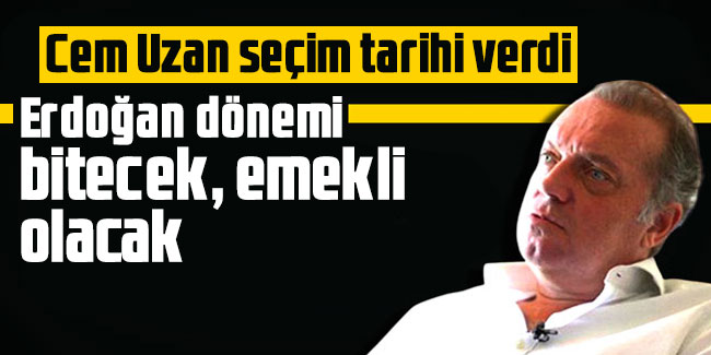 Cem Uzan seçim tarihi verdi: Erdoğan dönemi bitecek