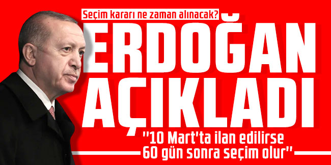 Seçim kararı ne zaman alınacak? Cumhurbaşkanı Erdoğan açıkladı: ''10 Mart'ta ilan edilirse 60 gün sonra seçim olur''