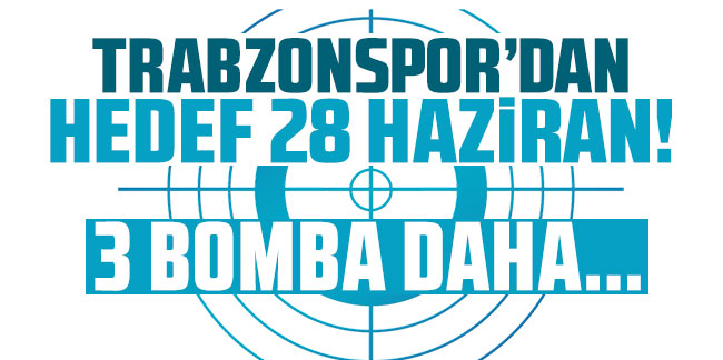 Trabzonspor’da hedef 28 Haziran! 3 bomba daha