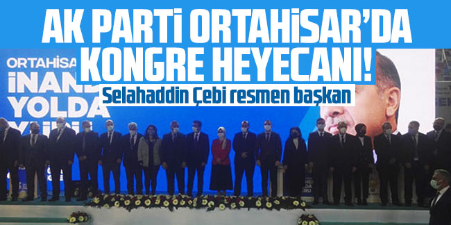 AK Parti Ortahisar'da kongre heyecanı! Selahaddin Çebi resmen başkan