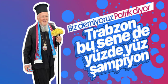 Fener Rum Patriği Bartholomeos: Şampiyon Trabzonspor olacak
