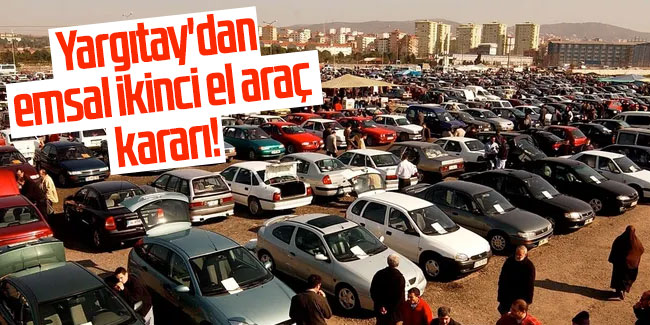 Yargıtay'dan emsal ikinci el araç kararı! Alanı da satanı da ilgilendiriyor