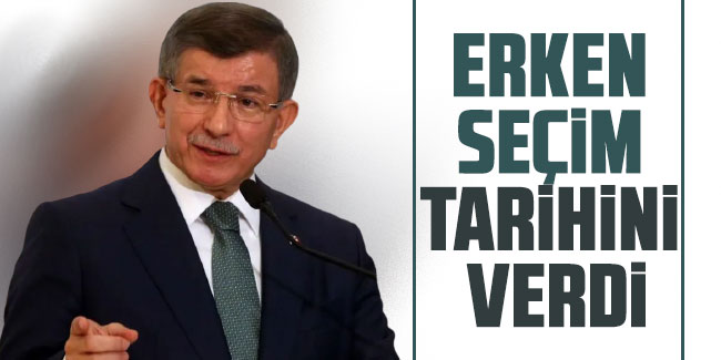 Ahmet Davutoğlu, erken seçim tarihini verdi