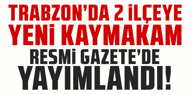 Trabzon'a atama ve görevden almalar! Mülki İdare Amirleri Atama Kararnamesi Resmi Gazete'de