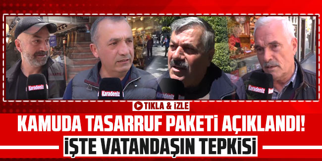 Kamuda tasarruf paketi açıklandı! İşte vatandaşın tepkisi