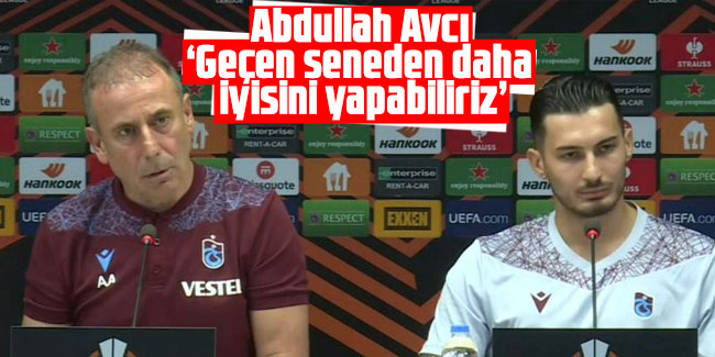 Abdullah Avcı: "Geçen seneden daha iyisini yapabiliriz"