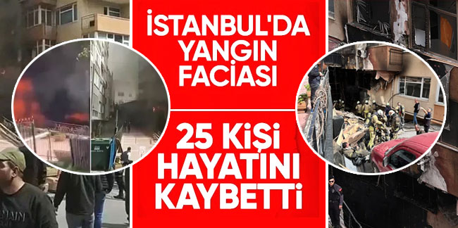 İstanbul'da yangın faciası: 25 kişi hayatını kaybetti, 3 ağır yaralı
