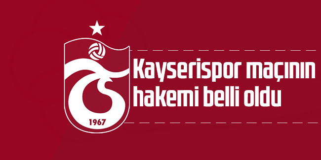 Trabzonspor'un Kayseri maçının hakemi belli oldu