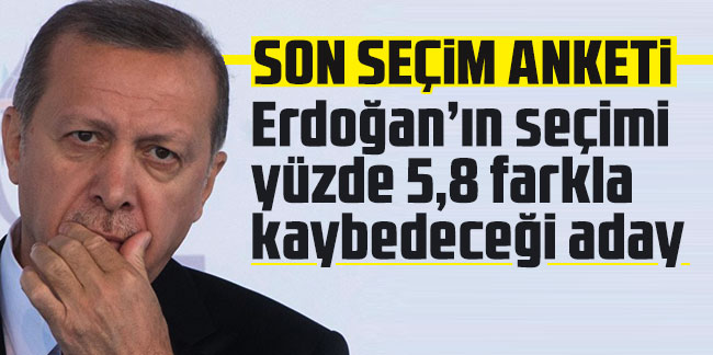 Son seçim anketi: Erdoğan’ın seçimi yüzde 5,8 farkla kaybedeceği aday