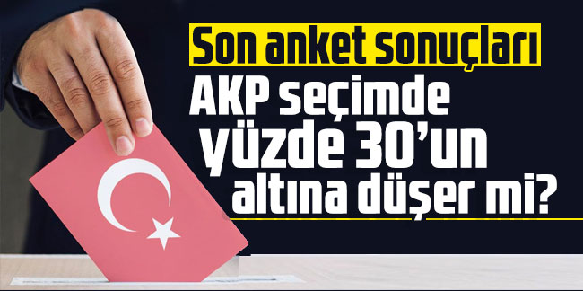 Son anket sonuçları: AKP seçimde yüzde 30’un altına düşer mi?