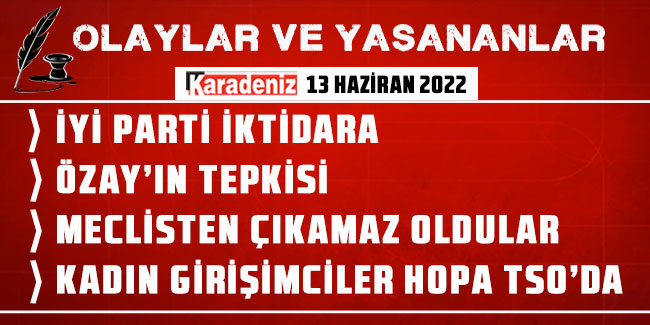 Olaylar ve Yaşananlar | 13.06.2022